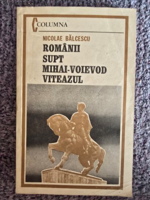 ROMANII SUPT MIHAI-VOIEVOD VITEAZUL - NICOLAE BALCESCU, 1984,236 pagini, stare buna foto