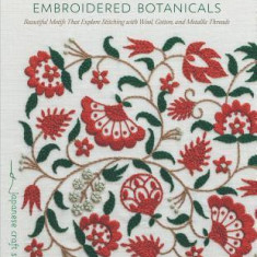 Embroidered Botanicals: Beautiful Motifs That Explore Stitching with Wool, Cotton, and Metallic Threads