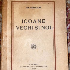 ION DRAGOSLAV,ICOANE VECHI SI NOI/ED.CASEI SCOALELOR,1924/STARE BUNA/ s1