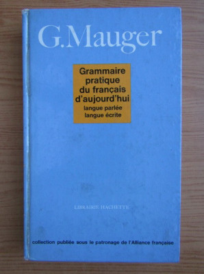 G. Mauger - Grammaire pratique du francais d&amp;#039;aujourd&amp;#039;hui (1968 editie cartonata) foto