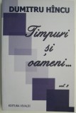 Timpuri si oameni, vol. 2 &ndash; Dumitru Hincu - Biografii, Carte Beletristica