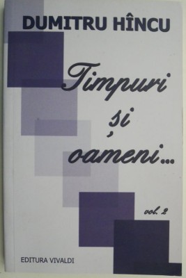 Timpuri si oameni..., vol. 2 &amp;ndash; Dumitru Hincu foto