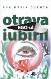 Ego-ul, otrava iubirii - Paperback brosat - Ana Maria Ducuță - Evrika