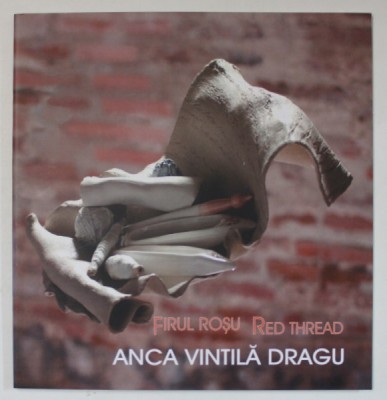 ANCA VINTILA DRAGU , FIRUL ROSU , curator RALUCA BALOIU , 2016 *EDITIE BILINGVA foto