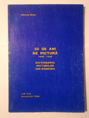 Mircea Deac - 50 de ani de pictură 1890-1940: dicționarul pictorilor din Rom&amp;acirc;nia foto