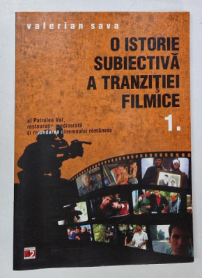 O ISTORIE SUBIECTIVA A TRANZITIEI FILMICE , AL PATRULEA VAL , RESTAURATIA MEDIOCRATA SI REFONDAREA CINEMAULUI ROMANESC , VOLUMUL I de VALERIAN SAVA , foto