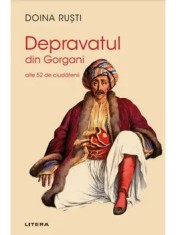 Depravatul din Gorgani. Alte 52 de ciudatenii/Doina Rusti