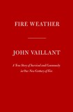 Fire Weather: A True Story of Survival and Community in Our New Century of Fire