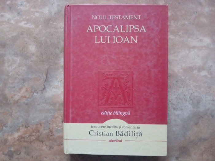 APOCALIPSA LUI IOAN - NOUL TESAMENT - editie bilingva - CRISTIAN BADILITA, 2012