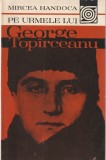 MIRCEA HANDOCA - PE URMELE LUI GEORGE TOPIRCEANU