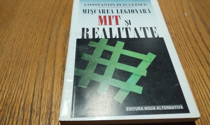 MISCAREA LEGIONARA - Mit si Realitate - Constantin Petculescu - 1997, 388 p.