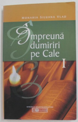 IMPREUNA DUMIRIRI PE CALE de MONAHIA SILUANA VLAD , VOLUMUL I , 2009 foto
