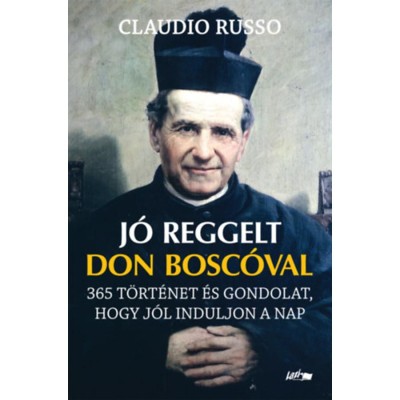 J&amp;oacute; reggelt Don Bosc&amp;oacute;val - 365 t&amp;ouml;rt&amp;eacute;net &amp;eacute;s gondolat, hogy j&amp;oacute;l induljon a nap foto