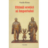 Vasile Ernu - Ultimii eretici ai Imperiului - 128183