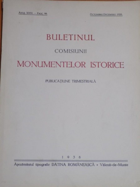 BULETINUL COMISIUNII MONUMENTELOR ISTORICE , PUBLICATIE TRIMESTRIALA , ANUL XXXL , FASCICOLA 98 0, OCTOMBRE-DECEMBRE , Bucuresti 1938