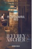 Peste cadavrul meu. Al patrulea volum din seria William Warwick - Jeffrey Archer, Roxana Popescu