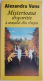 Misterioasa disparitie a orasului din campie (Proze scurte, 1941-1997) &ndash; Alexandru Vona