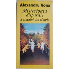 Misterioasa disparitie a orasului din campie (Proze scurte, 1941-1997) &ndash; Alexandru Vona