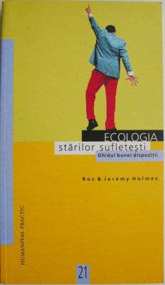 Ecologia starilor sufletesti. Ghidul bunei dispozitii &amp;ndash; Ros &amp;amp; Jeremy Holmes foto