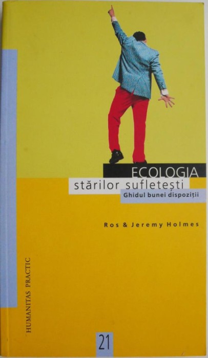 Ecologia starilor sufletesti. Ghidul bunei dispozitii &ndash; Ros &amp; Jeremy Holmes