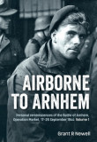 Airborne to Arnhem: Volume 1 - Personal Reminiscences of the Battle of Arnhem, Operation Market, 17-26 September 1944