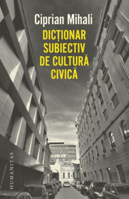 Dictionar subiectiv de cultura civica &amp;ndash; Ciprian Mihali foto