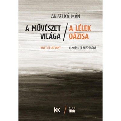 A műv&amp;eacute;szet vil&amp;aacute;ga - A l&amp;eacute;lek o&amp;aacute;zisa - Ihlet &amp;eacute;s l&amp;aacute;tv&amp;aacute;ny - Alkot&amp;aacute;s &amp;eacute;s befogad&amp;aacute;s - Aniszi K&amp;aacute;lm&amp;aacute;n foto
