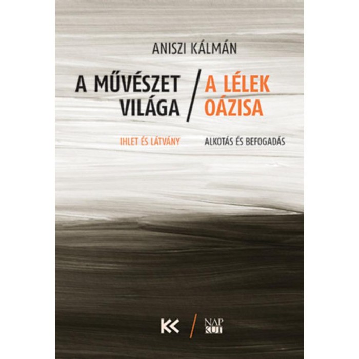 A műv&eacute;szet vil&aacute;ga - A l&eacute;lek o&aacute;zisa - Ihlet &eacute;s l&aacute;tv&aacute;ny - Alkot&aacute;s &eacute;s befogad&aacute;s - Aniszi K&aacute;lm&aacute;n