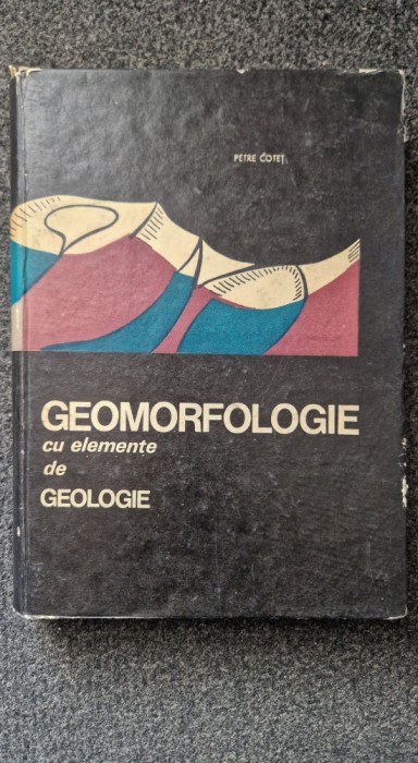 GEOMORFOLOGIE CU ELEMENTE DE GEOLOGIE - Petre Cotet