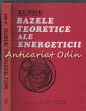 Bazele Teoretice Ale Energeticii - V. I. Nitu - Tiraj: 3280 Exemplare