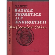 Bazele Teoretice Ale Energeticii - V. I. Nitu - Tiraj: 3280 Exemplare