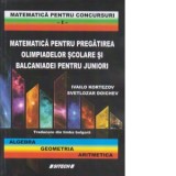 Matematica pentru pregatirea olimpiadelor scolare si balcaniadei pentru juniori. Algebra, geometria, aritmetica