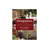 Silvopasture: A Guide to Managing Grazing Animals, Forage Crops, and Trees in a Temperate Farm Ecosystem