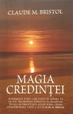 Magia Credintei, Claude M. Bristol, 2011 (Dezvoltare Personala, Spiritualitate, Credinta, Subconstient, carte rara)