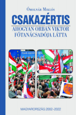 Csakaz&amp;eacute;rtis - Ahogyan Orb&amp;aacute;n Viktor főtan&amp;aacute;csad&amp;oacute;ja l&amp;aacute;tta, Magyarorsz&amp;aacute;g 2002-2022 - &amp;Oacute;moln&amp;aacute;r Mikl&amp;oacute;s foto