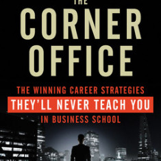 Stealing the Corner Office: The Winning Career Strategies They'll Never Teach You in Business School