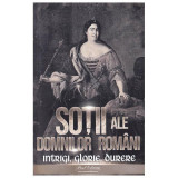 Sotii Ale Domnitorilor Romani: Intrigi. Glorie. Durere