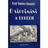 Dumitru Bondalici - O saptamana a durerii (Editia: 1999)