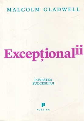 Malcolm Gladwell - Exceptionalii. Povestea succesului foto