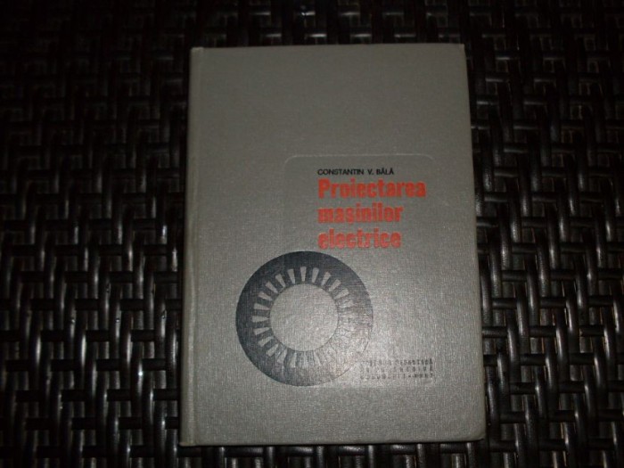 Proiectarea Masinilor Electrice - Constantin V. Bala ,552495