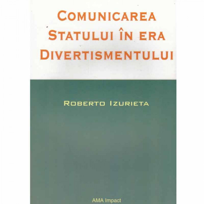 Roberto Izurieta - Comunicarea statului in era divertismentului -