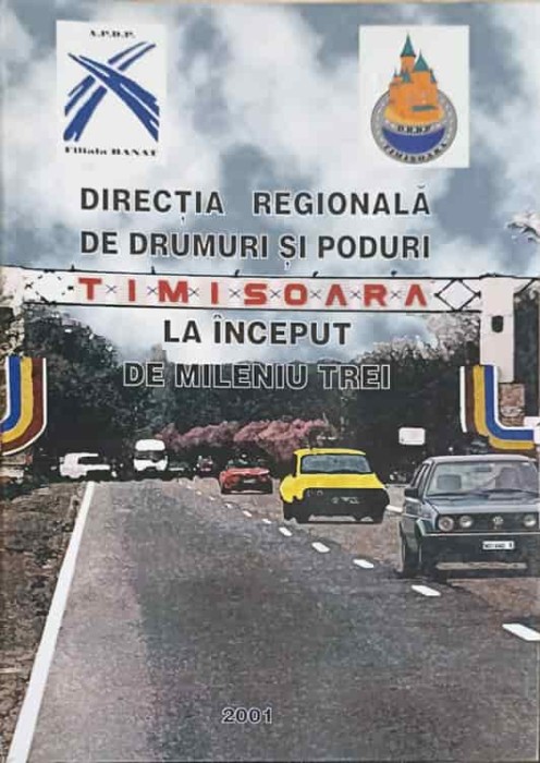 DIRECTIA REGIONALA DE DRUMURI SI PODURI TIMISOARA LA INCEPUT DE MILENIU TREI-LIVIU DAMBOIU SI COLAB.-247950
