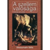 A szellem val&oacute;s&aacute;ga - Filoz&oacute;fiai &uacute;tmutat&aacute;s - Weissmahr B&eacute;la