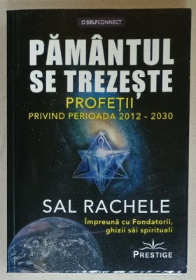 PAMANTUL SE TREZESTE , PROFETII PRIVIND PERIOADA 2012 -2030 de SAL RACHELE , IMPREUNA CU FONDATORII , GHIZII SAI SPIRITUALI , 2024 foto
