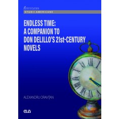Endless Time: A Companion to Don DeLillo s 21st-Century &ndash; Alexandru Oravitan