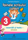 Tainele scrisului corect. Exercitii si teste. Clasa a III-a. Ortografie | Georgiana Gogoescu, Clasa 3, Auxiliare scolare, Cartea Romaneasca educational