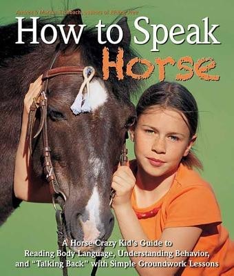 How to Speak &amp;quot;&amp;quot;Horse&amp;quot;&amp;quot;: A Horse-Crazy Kid&amp;#039;s Guide to Reading Body Language, Understanding Behavior, and &amp;quot;&amp;quot;Talking Back&amp;quot;&amp;quot; with Simple Groundwork foto