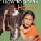 How to Speak &quot;&quot;Horse&quot;&quot;: A Horse-Crazy Kid&#039;s Guide to Reading Body Language, Understanding Behavior, and &quot;&quot;Talking Back&quot;&quot; with Simple Groundwork