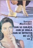 CUM SE CURATA. CUM SE SPALA. CUM SE INTRETIN. DE LA A LA Z-TATIANA MEDVEDEV-278901