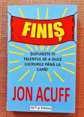 Finis. Slefuieste-ti talentul de a duce lucrurile pana la capat. Editura ACT si Politon, 2021 - Jon Acuff foto